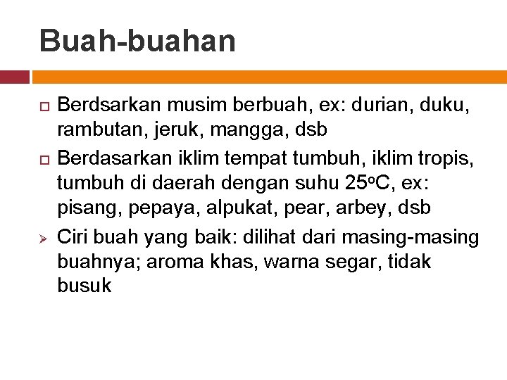 Buah-buahan Ø Berdsarkan musim berbuah, ex: durian, duku, rambutan, jeruk, mangga, dsb Berdasarkan iklim