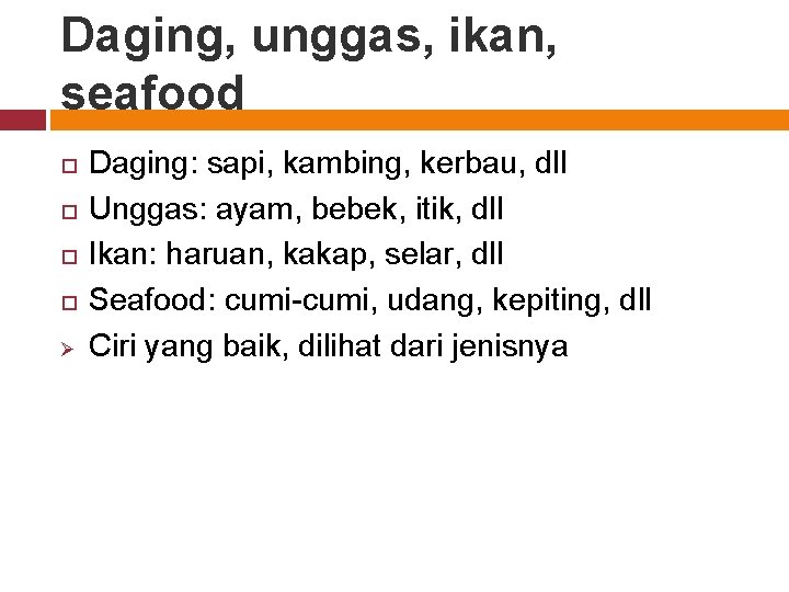 Daging, unggas, ikan, seafood Ø Daging: sapi, kambing, kerbau, dll Unggas: ayam, bebek, itik,