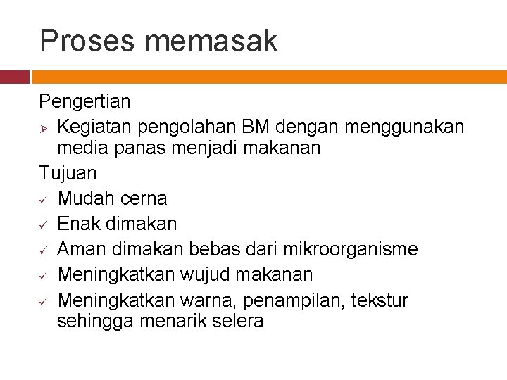 Proses memasak Pengertian Ø Kegiatan pengolahan BM dengan menggunakan media panas menjadi makanan Tujuan