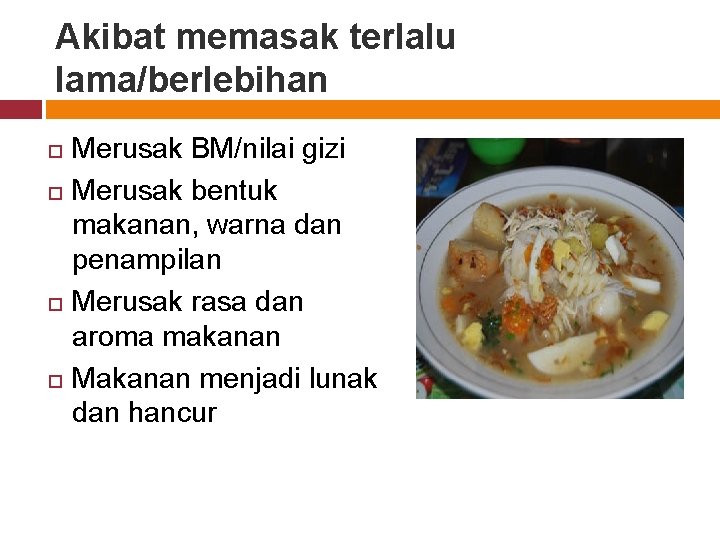 Akibat memasak terlalu lama/berlebihan Merusak BM/nilai gizi Merusak bentuk makanan, warna dan penampilan Merusak