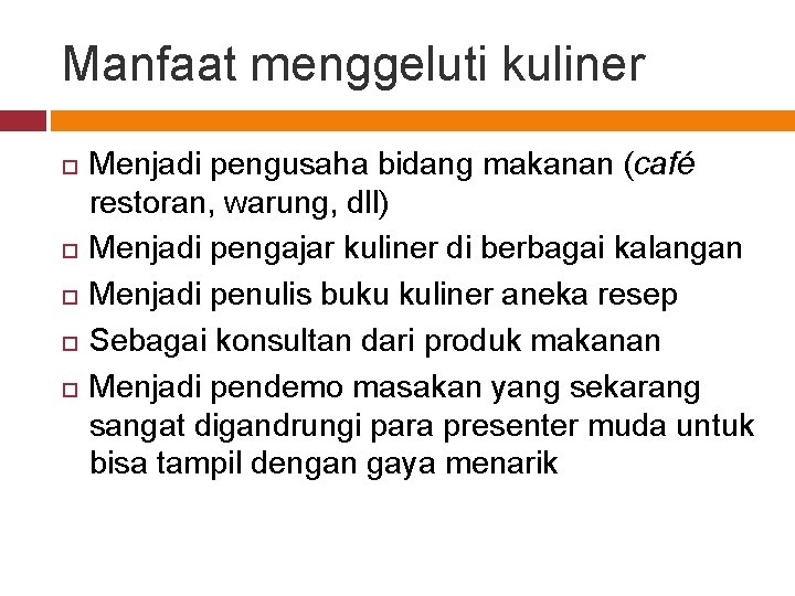 Manfaat menggeluti kuliner Menjadi pengusaha bidang makanan (café restoran, warung, dll) Menjadi pengajar kuliner