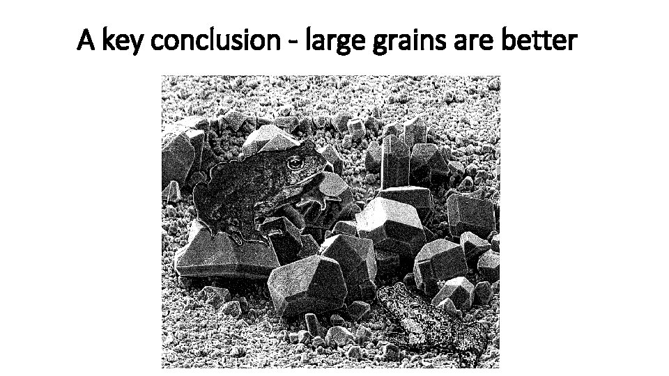 A key conclusion - large grains are better 