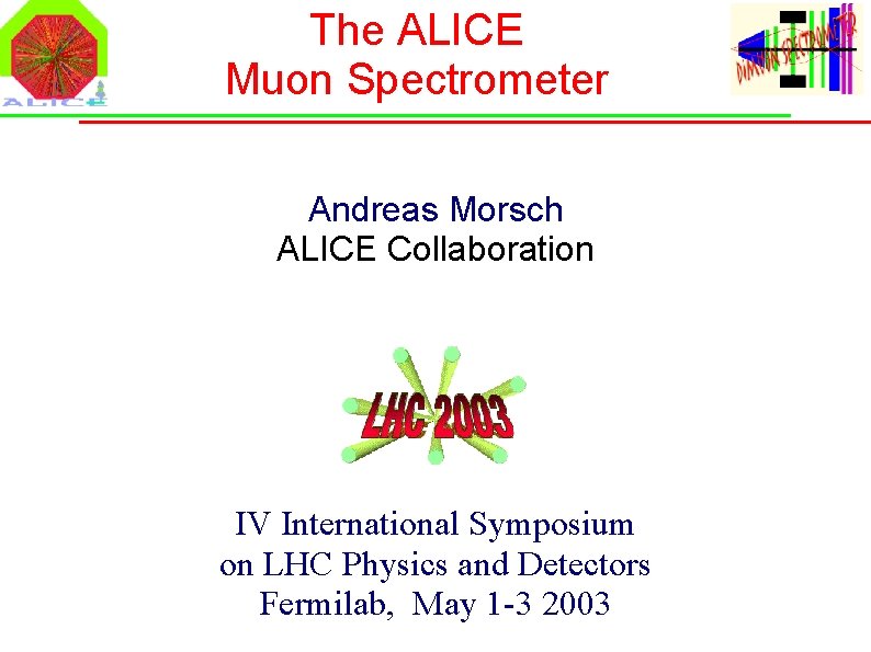 The ALICE Muon Spectrometer Andreas Morsch ALICE Collaboration IV International Symposium on LHC Physics