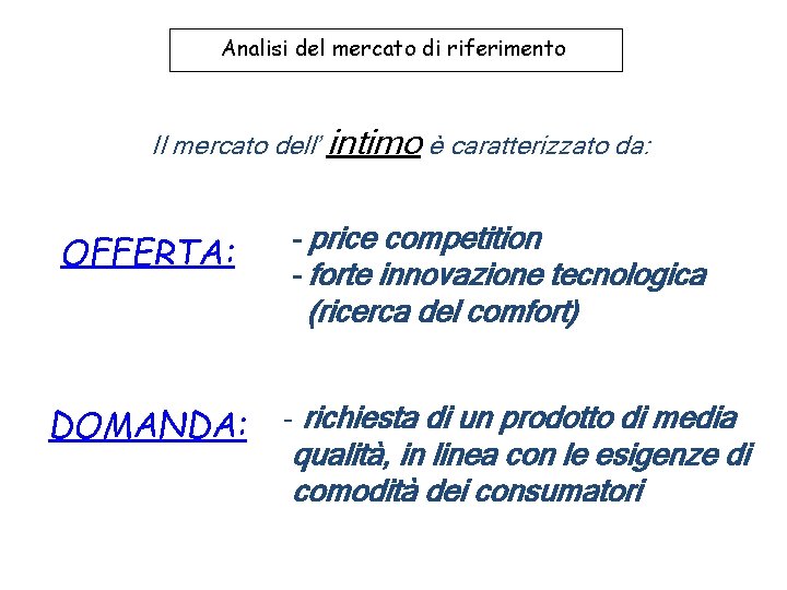 Analisi del mercato di riferimento Il mercato dell’ intimo è caratterizzato da: OFFERTA: DOMANDA: