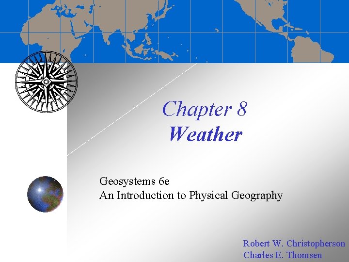 Chapter 8 Weather Geosystems 6 e An Introduction to Physical Geography Robert W. Christopherson