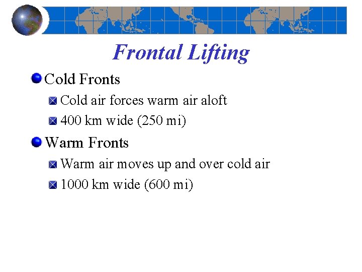 Frontal Lifting Cold Fronts Cold air forces warm air aloft 400 km wide (250