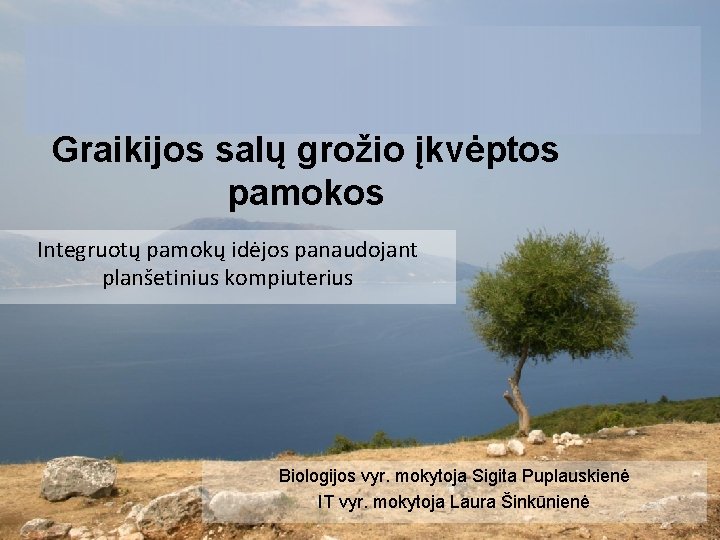 Graikijos salų grožio įkvėptos pamokos Integruotų pamokų idėjos panaudojant planšetinius kompiuterius Biologijos vyr. mokytoja