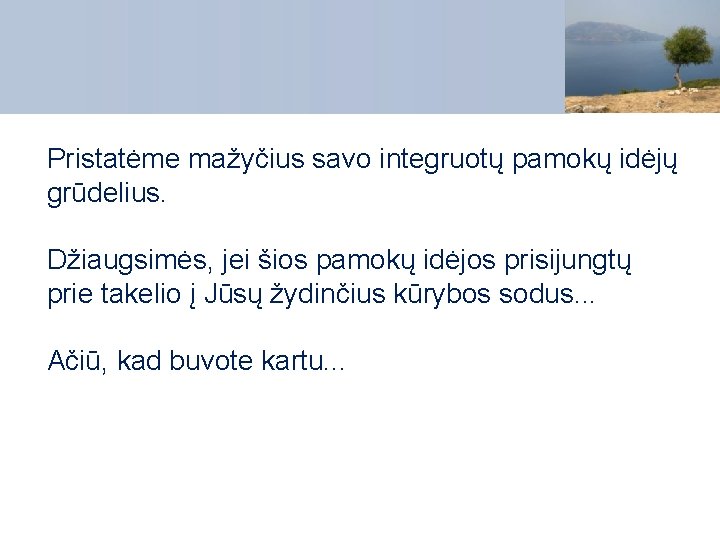 Pristatėme mažyčius savo integruotų pamokų idėjų grūdelius. Džiaugsimės, jei šios pamokų idėjos prisijungtų prie