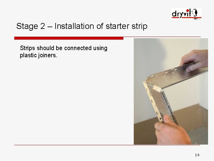 Stage 2 – Installation of starter strip Strips should be connected using plastic joiners.