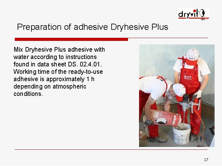 Preparation of adhesive Dryhesive Plus Mix Dryhesive Plus adhesive with water according to instructions