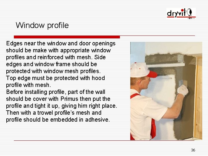Window profile Edges near the window and door openings should be make with appropriate