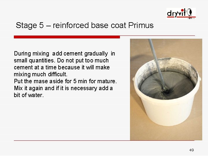 Stage 5 – reinforced base coat Primus During mixing add cement gradually in small