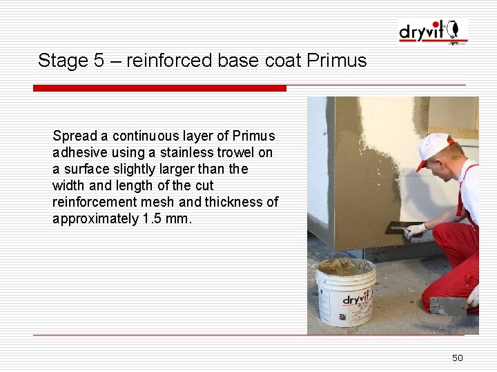 Stage 5 – reinforced base coat Primus Spread a continuous layer of Primus adhesive