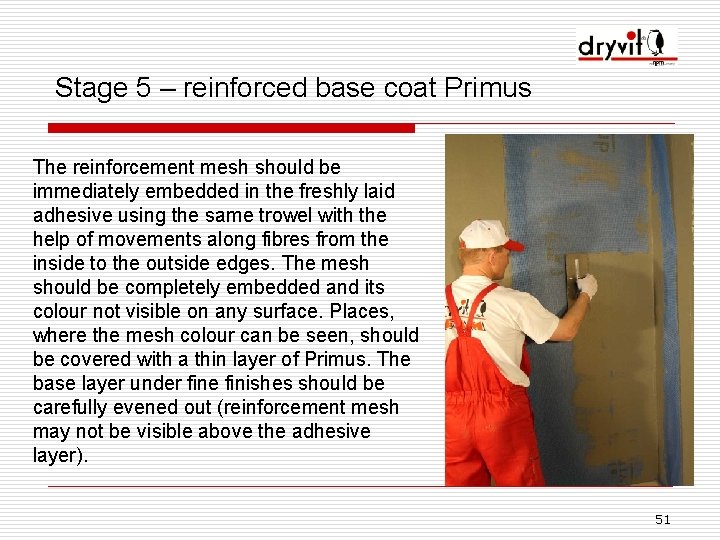 Stage 5 – reinforced base coat Primus The reinforcement mesh should be immediately embedded
