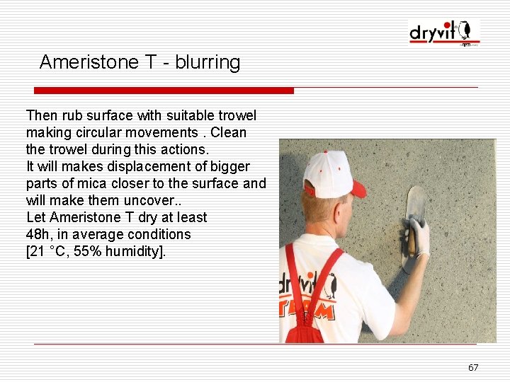 Ameristone T - blurring Then rub surface with suitable trowel making circular movements. Clean