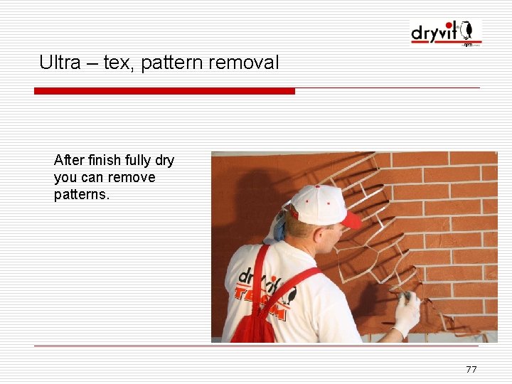 Ultra – tex, pattern removal After finish fully dry you can remove patterns. 77