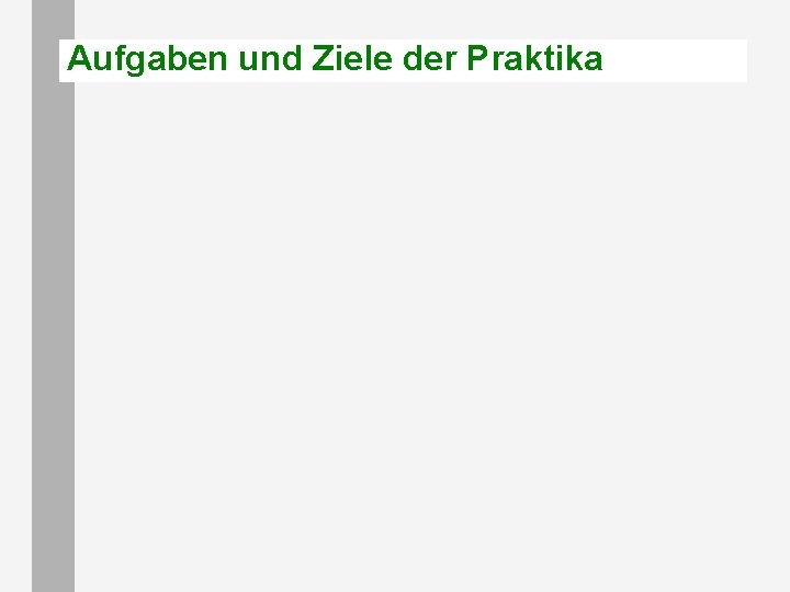 Aufgaben und Ziele der Praktika Aufgaben und Ziele der Praktika