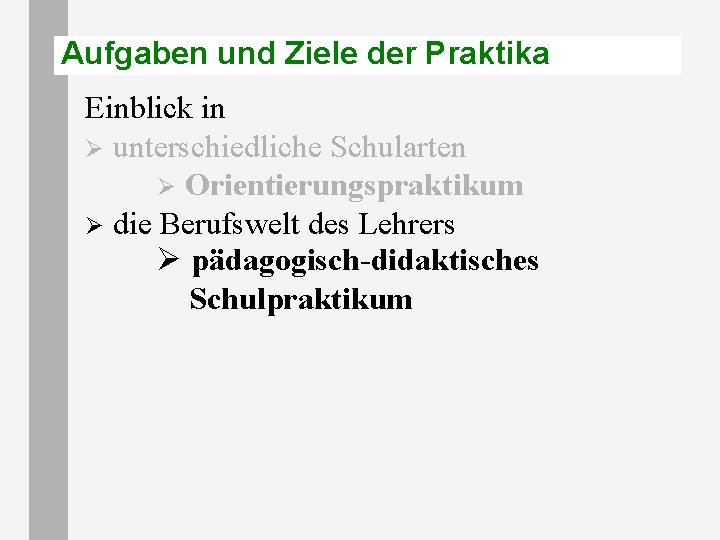 Aufgaben und Ziele der Praktika Einblick in Ø unterschiedliche Schularten Ø Orientierungspraktikum Ø die Aufgaben und Ziele der Praktika Einblick in Ø unterschiedliche Schularten Ø Orientierungspraktikum Ø die