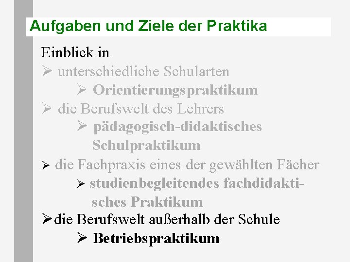 Aufgaben und Ziele der Praktika Einblick in Ø unterschiedliche Schularten Ø Orientierungspraktikum Ø die Aufgaben und Ziele der Praktika Einblick in Ø unterschiedliche Schularten Ø Orientierungspraktikum Ø die