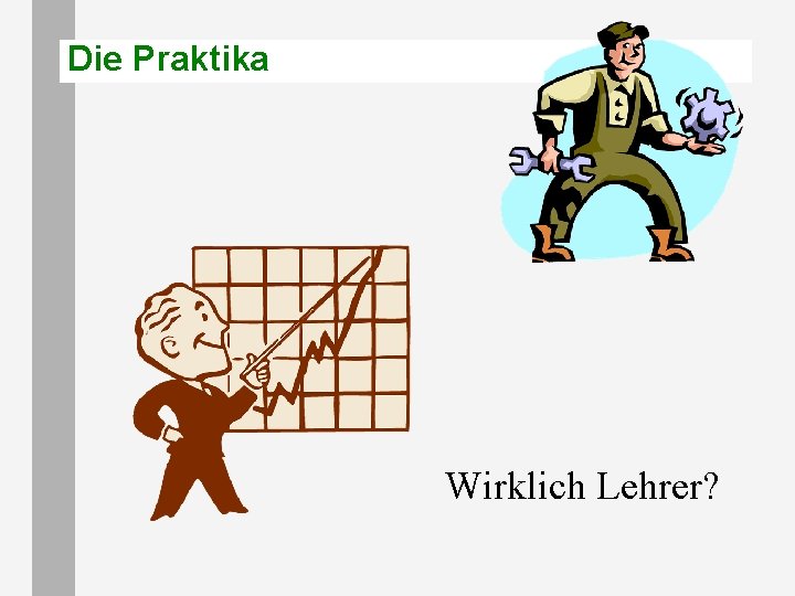 Die Praktika Wirklich Lehrer? Die Praktika Wirklich Lehrer?
