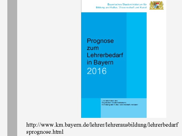 http: //www. km. bayern. de/lehrerausbildung/lehrerbedarf sprognose. html http: //www. km. bayern. de/lehrerausbildung/lehrerbedarf sprognose. html