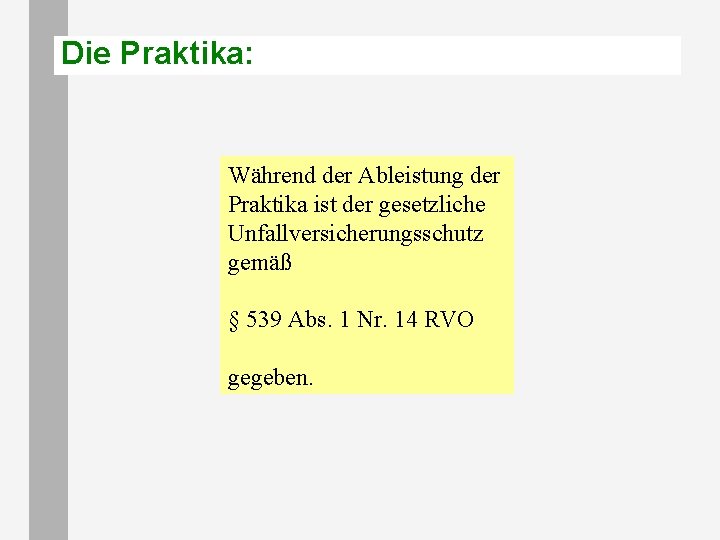 Die Praktika: Während der Ableistung der Praktika ist der gesetzliche Unfallversicherungsschutz gemäß § 539 Die Praktika: Während der Ableistung der Praktika ist der gesetzliche Unfallversicherungsschutz gemäß § 539