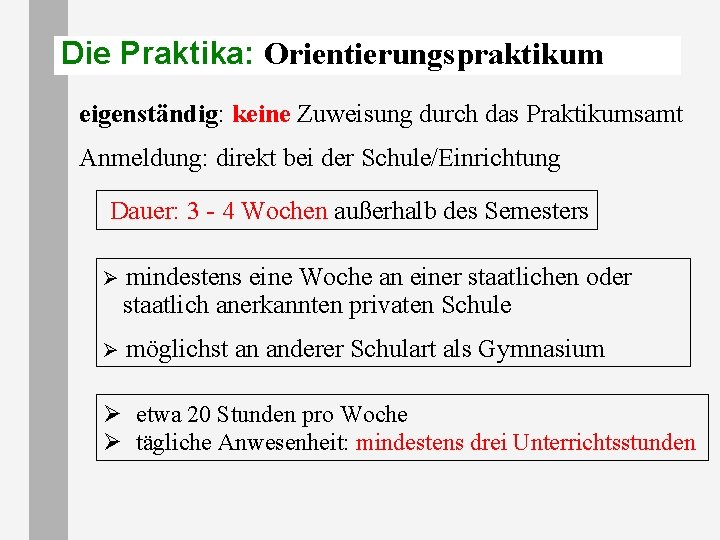 Die Praktika: Orientierungspraktikum eigenständig: keine Zuweisung durch das Praktikumsamt Anmeldung: direkt bei der Schule/Einrichtung Die Praktika: Orientierungspraktikum eigenständig: keine Zuweisung durch das Praktikumsamt Anmeldung: direkt bei der Schule/Einrichtung