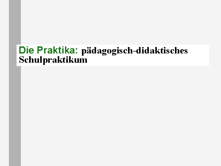 Die Praktika: pädagogisch-didaktisches Schulpraktikum Die Praktika: pädagogisch-didaktisches Schulpraktikum