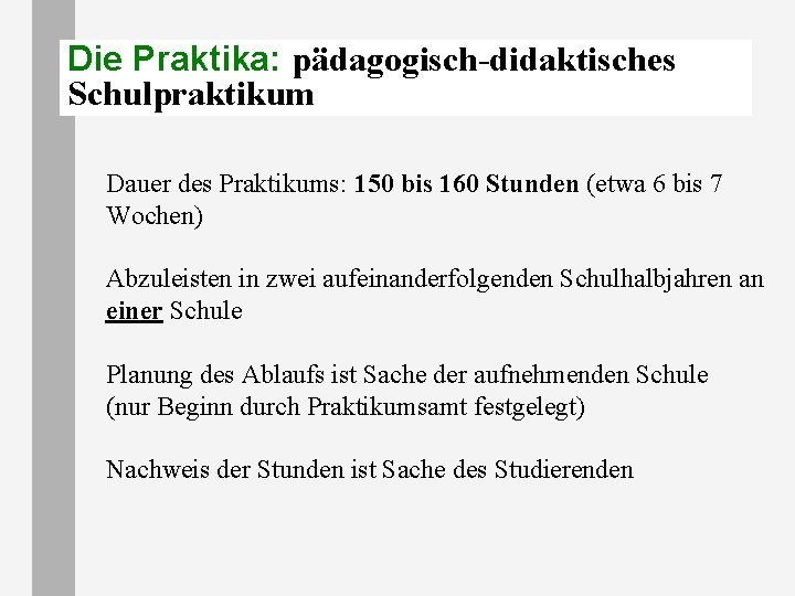 Die Praktika: pädagogisch-didaktisches Schulpraktikum Dauer des Praktikums: 150 bis 160 Stunden (etwa 6 bis Die Praktika: pädagogisch-didaktisches Schulpraktikum Dauer des Praktikums: 150 bis 160 Stunden (etwa 6 bis