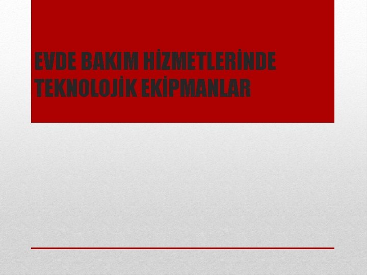 EVDE BAKIM HİZMETLERİNDE TEKNOLOJİK EKİPMANLAR 