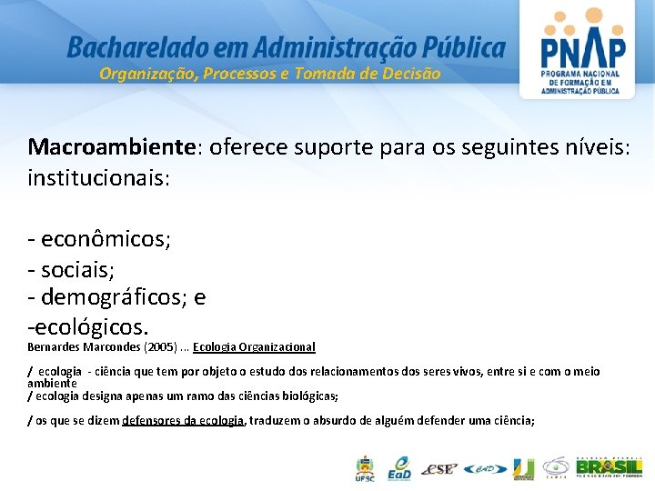 Organização, Processos e Tomada de Decisão Macroambiente: oferece suporte para os seguintes níveis: institucionais: