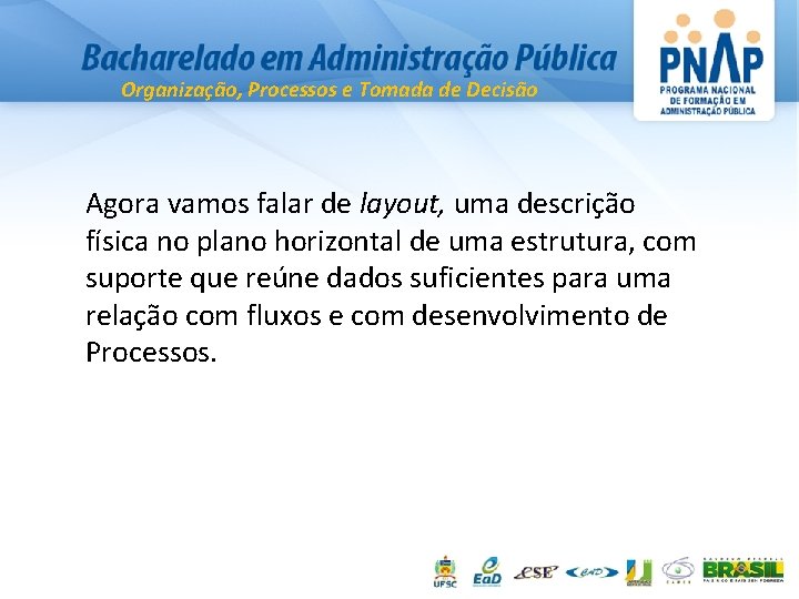 Organização, Processos e Tomada de Decisão Agora vamos falar de layout, uma descrição física