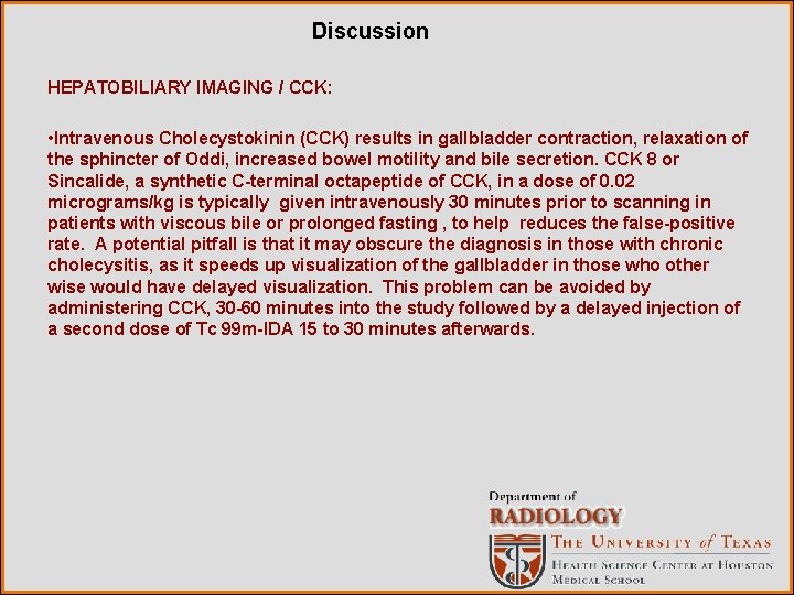 Discussion HEPATOBILIARY IMAGING / CCK: • Intravenous Cholecystokinin (CCK) results in gallbladder contraction, relaxation
