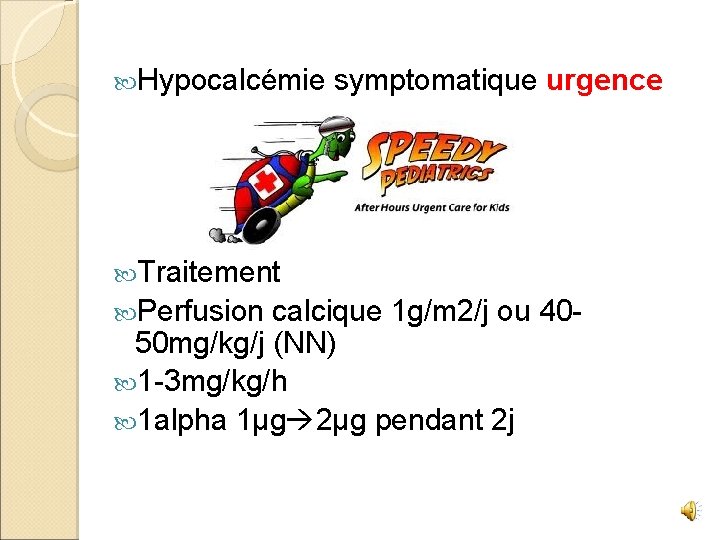  Hypocalcémie symptomatique urgence Traitement Perfusion calcique 1 g/m 2/j ou 4050 mg/kg/j (NN)