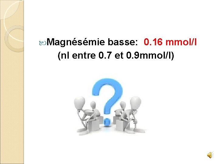  Magnésémie basse: 0. 16 mmol/l (nl entre 0. 7 et 0. 9 mmol/l)