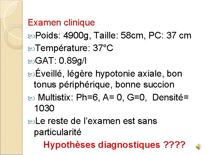 Examen clinique Poids: 4900 g, Taille: 58 cm, PC: 37 cm Température: 37°C GAT: