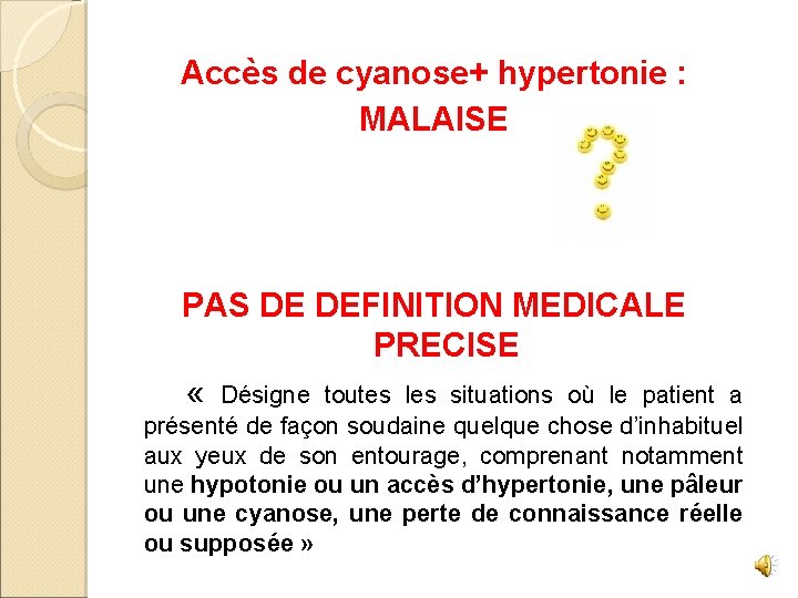 Accès de cyanose+ hypertonie : MALAISE PAS DE DEFINITION MEDICALE PRECISE « Désigne toutes