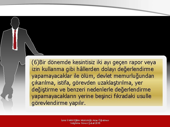 (6)Bir dönemde kesintisiz iki ayı geçen rapor veya izin kullanma gibi hâllerden dolayı değerlendirme