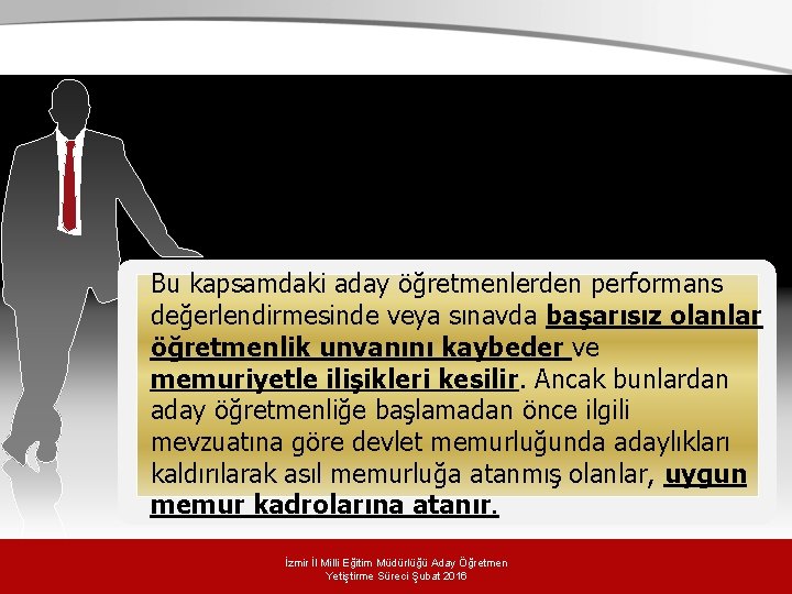 Bu kapsamdaki aday öğretmenlerden performans değerlendirmesinde veya sınavda başarısız olanlar öğretmenlik unvanını kaybeder ve