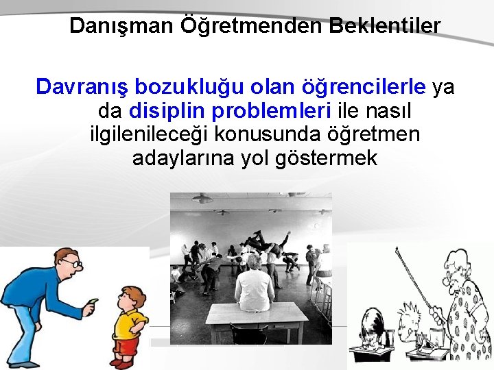 Danışman Öğretmenden Beklentiler Davranış bozukluğu olan öğrencilerle ya da disiplin problemleri ile nasıl ilgilenileceği