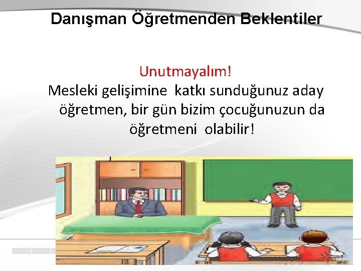 Danışman Öğretmenden Beklentiler Unutmayalım! Mesleki gelişimine katkı sunduğunuz aday öğretmen, bir gün bizim çocuğunuzun