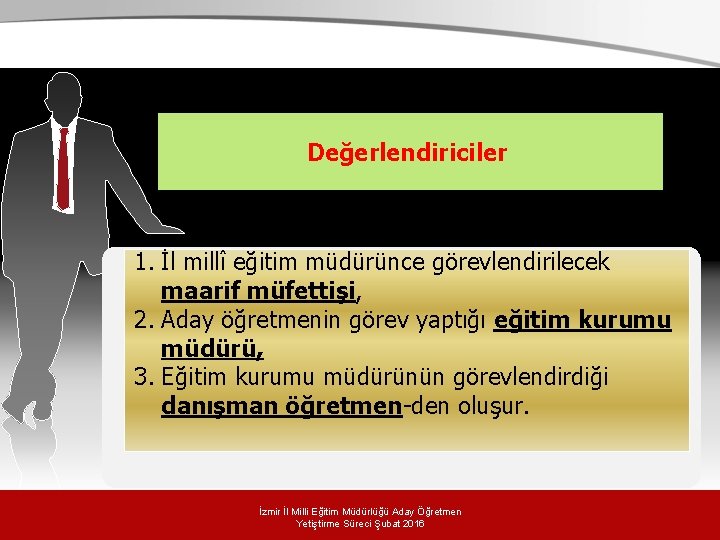 . Değerlendiriciler 1. İl millî eğitim müdürünce görevlendirilecek maarif müfettişi, 2. Aday öğretmenin görev