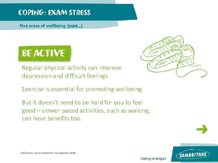 COPING: EXAM STRESS Five areas of wellbeing (cont…) BE ACTIVE Regular physical activity can