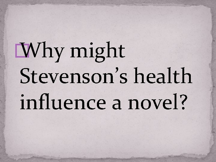 � Why might Stevenson’s health influence a novel? 
