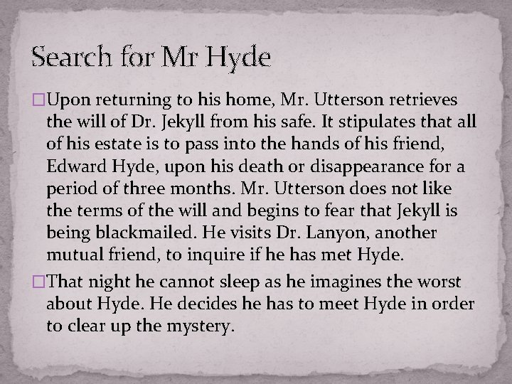 Search for Mr Hyde �Upon returning to his home, Mr. Utterson retrieves the will