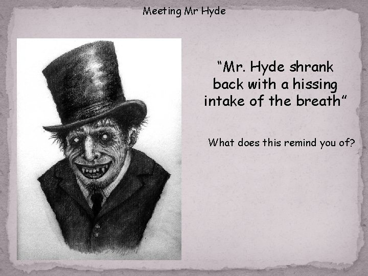 Meeting Mr Hyde “Mr. Hyde shrank back with a hissing intake of the breath”