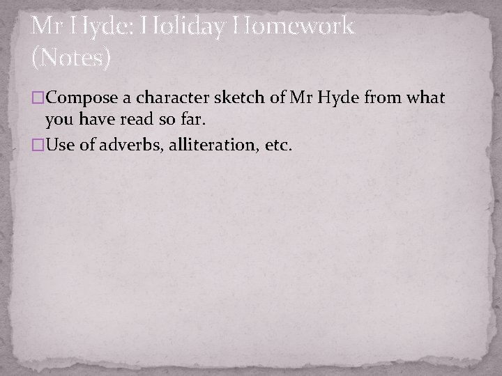 Mr Hyde: Holiday Homework (Notes) �Compose a character sketch of Mr Hyde from what