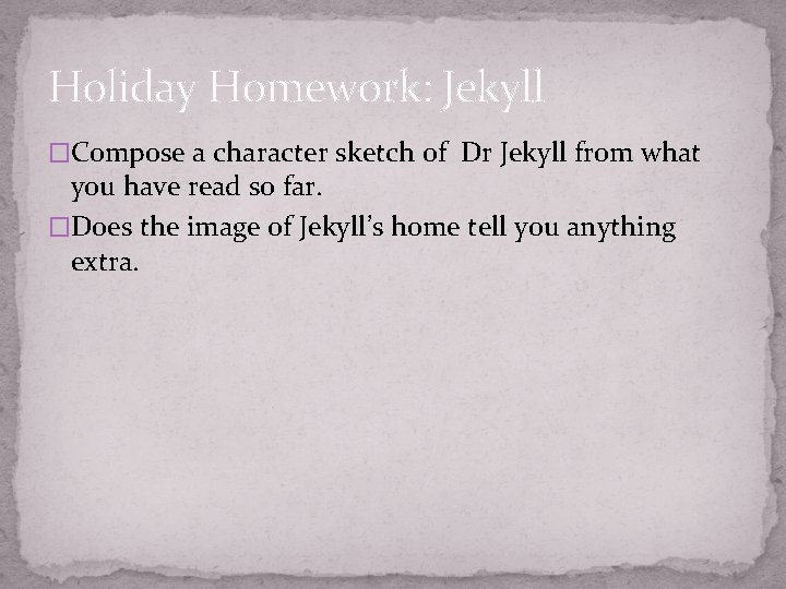 Holiday Homework: Jekyll �Compose a character sketch of Dr Jekyll from what you have