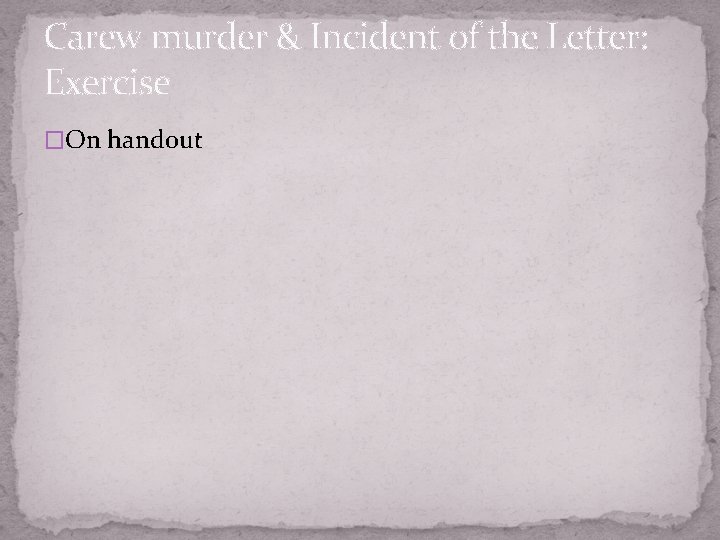 Carew murder & Incident of the Letter: Exercise �On handout 