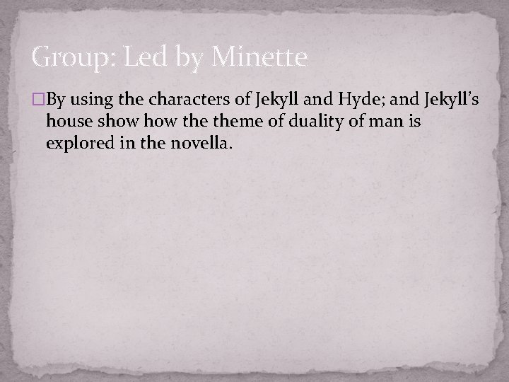 Group: Led by Minette �By using the characters of Jekyll and Hyde; and Jekyll’s